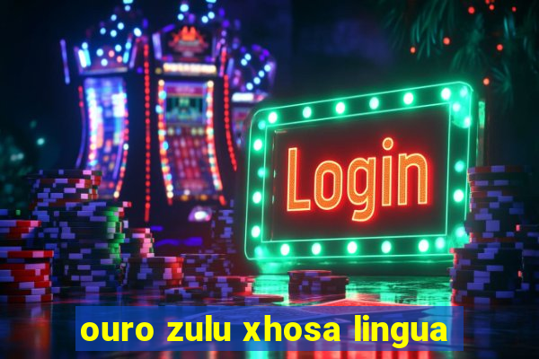 ouro zulu xhosa lingua